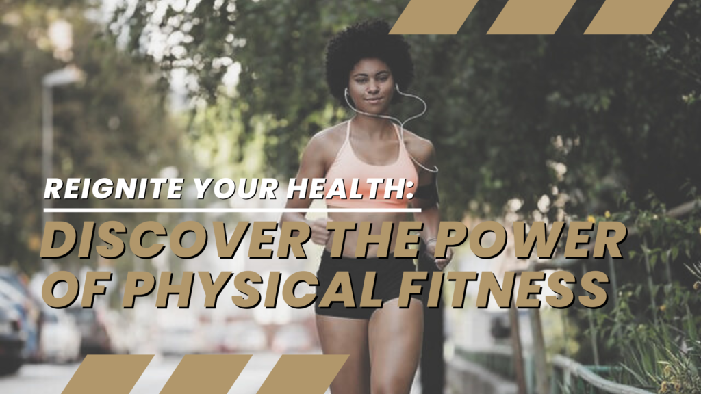 Reignite Your Health Discover The Power Of Physical Fitness