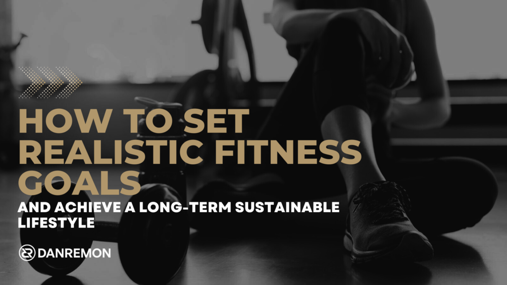 How To Set Realistic Fitness Goals And Achieve A Long Term Sustainable Lifestyle 1