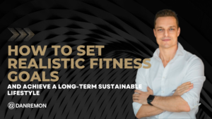 How to Set Realistic Fitness Goals and Achieve A Long-Term Sustainable Lifestyle