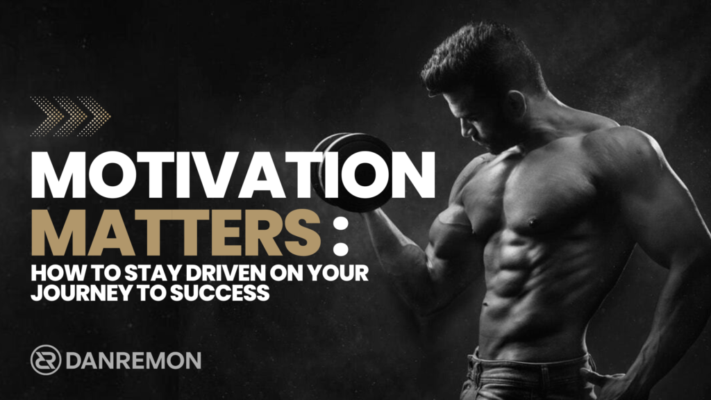 Motivation Matters How to Stay Driven on Your Journey to Success
