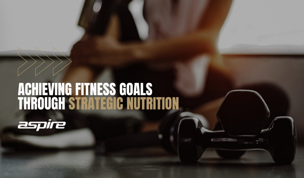 Achieving Fitness Goals Through Strategic Nutrition 8 Strategic Nutrition