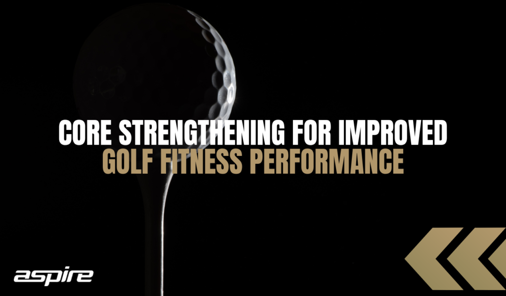 Core Strengthening for Improved Golf Fitness Performance 11 Core Strengthening for Improved Golf Fitness Performance