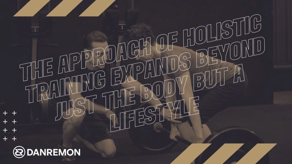 The Approach Of Holistic Training Expands Beyond Just The Body But A Lifestyle